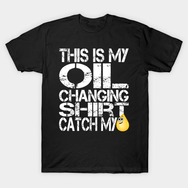 This is my Oil Change Shirt, Catch my Drip, Funny Tuner Mechanic Car Lover Enthusiast Gift Idea T-Shirt by GraphixbyGD